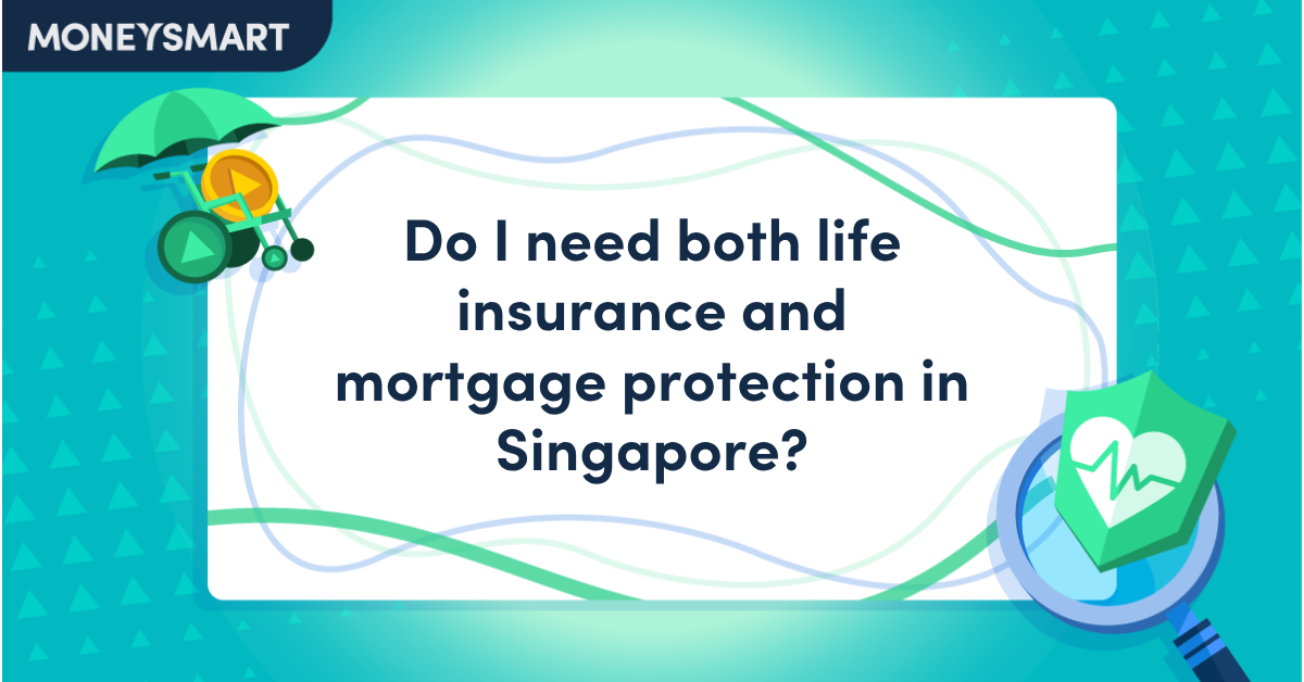 Do I need both life insurance and mortgage protection in Singapore?