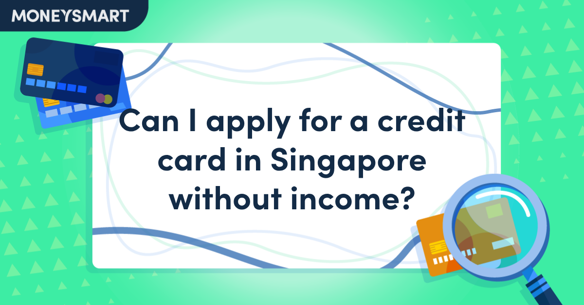 Can I Apply for a Credit Card in Singapore Without Income?